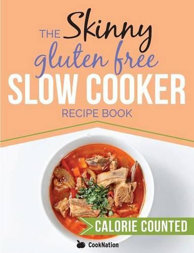 Cover image for The Skinny Gluten Free Slow Cooker Recipe Book: Delicious Gluten Free Recipes Under 300, 400 And 500 Calories