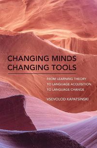 Cover image for Changing Minds Changing Tools: From Learning Theory to Language Acquisition to Language Change