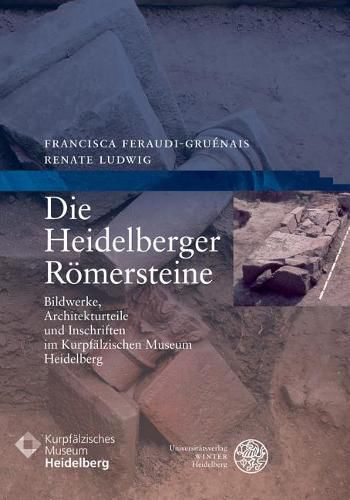 Cover image for Die Heidelberger Romersteine: Bildwerke, Architekturteile Und Inschriften Im Kurpfalzischen Museum Heidelberg