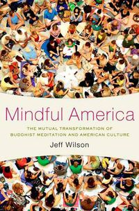 Cover image for Mindful America: The Mutual Transformation of Buddhism Meditation and American Culture