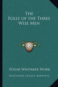 Cover image for The Folly of the Three Wise Men