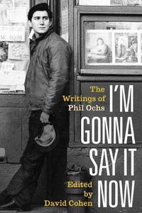 Cover image for I'm Gonna Say It Now: The Writings of Phil Ochs