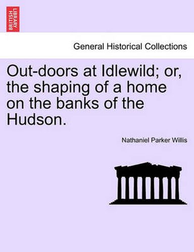 Cover image for Out-Doors at Idlewild; Or, the Shaping of a Home on the Banks of the Hudson.