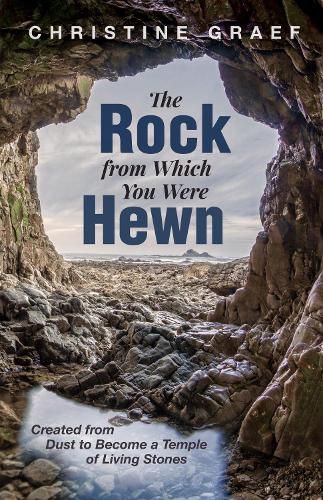 Cover image for The Rock from Which You Were Hewn: Created from Dust to Become a Temple of Living Stones