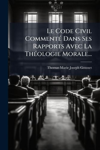 Cover image for Le Code Civil Commente Dans Ses Rapports Avec La Theologie Morale...