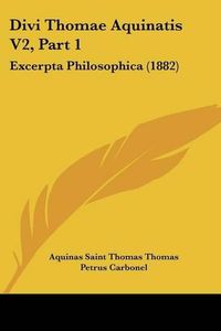 Cover image for Divi Thomae Aquinatis V2, Part 1: Excerpta Philosophica (1882)