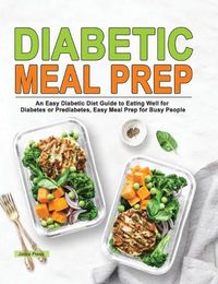 Cover image for Diabetic Meal Prep: An Easy Diabetic Diet Guide to Eating Well for Diabetes or Prediabetes, Easy Meal Prep for Busy People