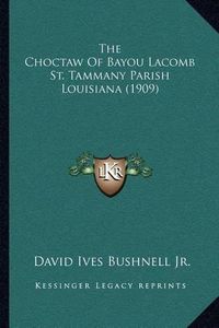 Cover image for The Choctaw of Bayou Lacomb St. Tammany Parish Louisiana (1909)