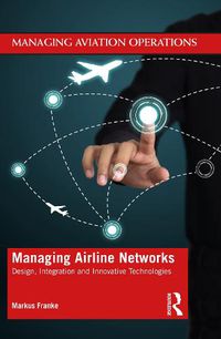 Cover image for Managing Airline Networks: Design, Integration and Innovative Technologies