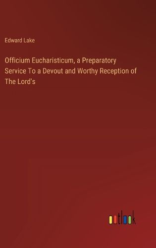 Officium Eucharisticum, a Preparatory Service To a Devout and Worthy Reception of The Lord's