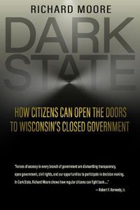 Cover image for Dark State: How Citizens Can Open the Doors to Wisconsin's Closed Government