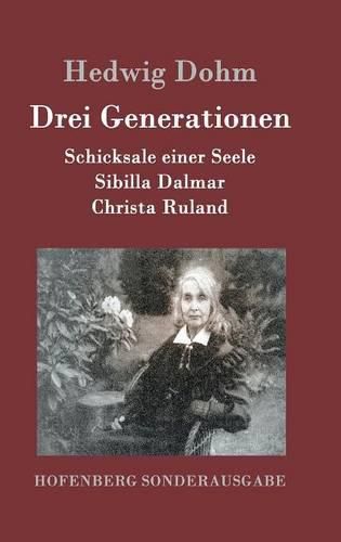 Cover image for Drei Generationen: Schicksale einer Seele Sibilla Dalmar Christa Ruland