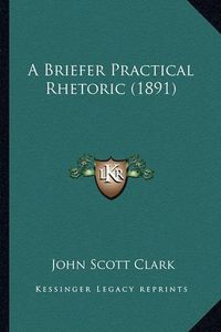 Cover image for A Briefer Practical Rhetoric (1891)