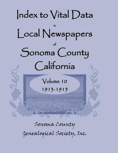 Cover image for Index to Vital Data in Local Newspapers of Sonoma County, California: Volume 10: 1913-1915