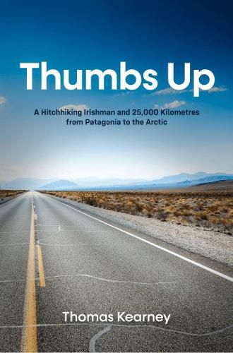 Cover image for Thumbs Up A Hitchhiking Irishman and 25,000 Kilometres from Patagonia to the Arctic