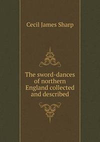 Cover image for The sword-dances of northern England collected and described