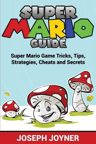 Cover image for Super Mario Guide: Super Mario Game Tricks, Tips, Strategies, Cheats and Secrets
