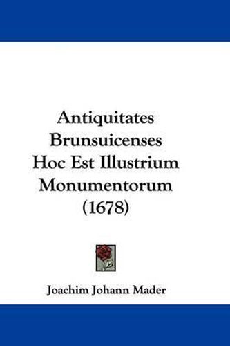 Antiquitates Brunsuicenses Hoc Est Illustrium Monumentorum (1678)