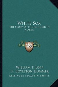 Cover image for White Sox: The Story of the Reindeer in Alaska