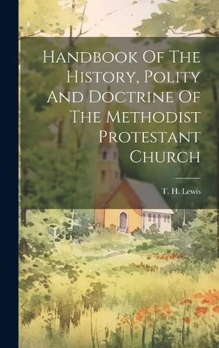 Cover image for Handbook Of The History, Polity And Doctrine Of The Methodist Protestant Church