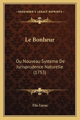 Le Bonheur: Ou Nouveau Systeme de Jurisprudence Naturelle (1753)