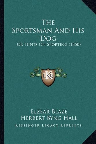 Cover image for The Sportsman and His Dog: Or Hints on Sporting (1850)