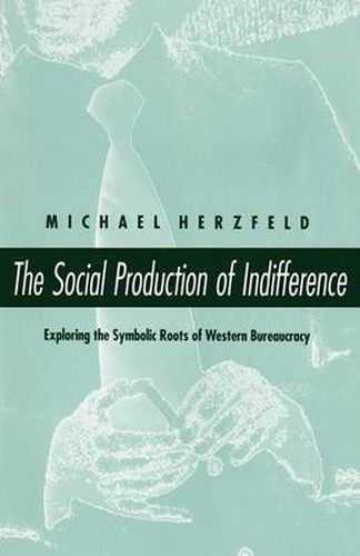 Cover image for The Social Production of Indifference: Exploring the Symbolic Roots of Western Bureaucracy