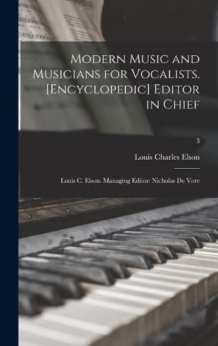 Cover image for Modern Music and Musicians for Vocalists. [Encyclopedic] Editor in Chief: Louis C. Elson. Managing Editor: Nicholas De Vore; 3