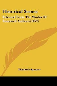 Cover image for Historical Scenes: Selected from the Works of Standard Authors (1877)