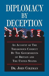Cover image for Diplomacy by Deception: An Account of the Treasonous Conduct by the Governments of Britain and the United States
