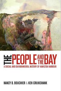 Cover image for The People and the Bay: A Social and Environmental History of Hamilton Harbour