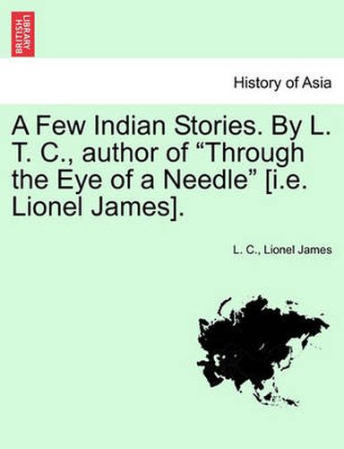 Cover image for A Few Indian Stories. by L. T. C., Author of  Through the Eye of a Needle  [I.E. Lionel James].