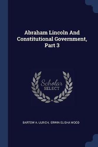 Cover image for Abraham Lincoln and Constitutional Government, Part 3