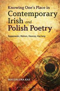 Cover image for Knowing One's Place in Contemporary Irish and Polish Poetry: Zagajewski, Mahon, Heaney, Hartwig