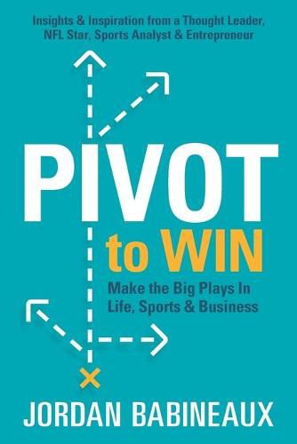 Pivot to Win: Make The Big Plays In Life, Sports & Business