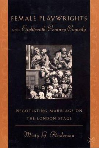 Cover image for Female Playwrights and Eighteenth-Century Comedy: Negotiating Marriage on the London Stage