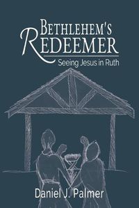 Cover image for Bethlehem's Redeemer: Seeing Jesus in Ruth