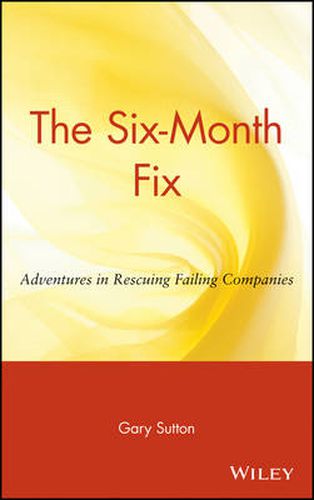 Cover image for The Six-month Fix: Adventures in Rescuing Failing Companies