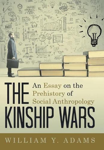 The Kinship Wars: An Essay on the Prehistory of Social Anthropology