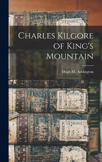 Cover image for Charles Kilgore of King's Mountain