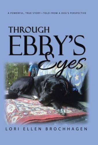 Cover image for Through Ebby's Eyes: A Powerful, True Story-Told from a Dog's Perspective