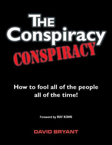 Cover image for The Conspiracy Conspiracy: How to fool all of the people all of the time!