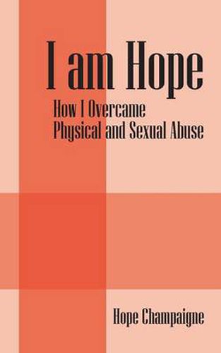 Cover image for I am Hope: How I Overcame Physical and Sexual Abuse