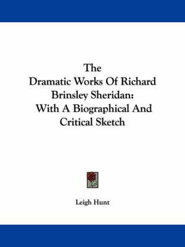 Cover image for The Dramatic Works of Richard Brinsley Sheridan: With a Biographical and Critical Sketch