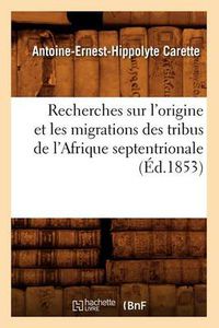 Cover image for Recherches Sur l'Origine Et Les Migrations Des Tribus de l'Afrique Septentrionale (Ed.1853)