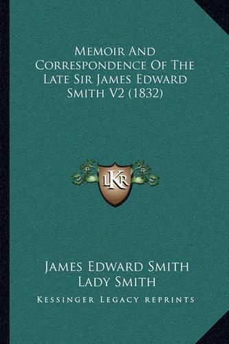 Memoir and Correspondence of the Late Sir James Edward Smith V2 (1832)