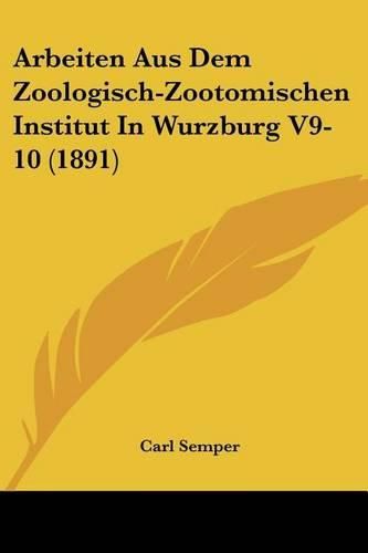 Cover image for Arbeiten Aus Dem Zoologisch-Zootomischen Institut in Wurzburg V9-10 (1891)