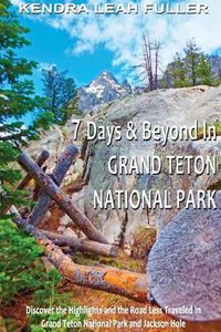 Cover image for 7 Days & Beyond in Grand Teton National Park: Discover the Highlights and the Road Less Traveled in Grand Teton National Park and Jackson Hole