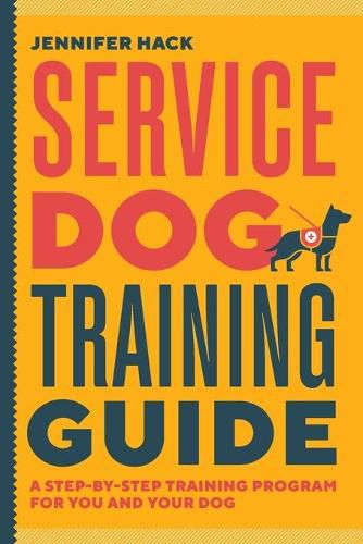 Cover image for Service Dog Training Guide: A Step-By-Step Training Program for You and Your Dog