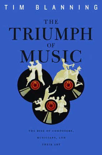 The Triumph of Music: The Rise of Composers, Musicians and Their Art